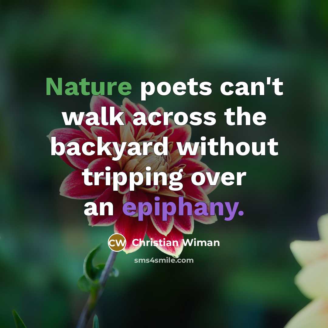 “Nature poets can't walk across the backyard without tripping over…” quote by Christian Wiman