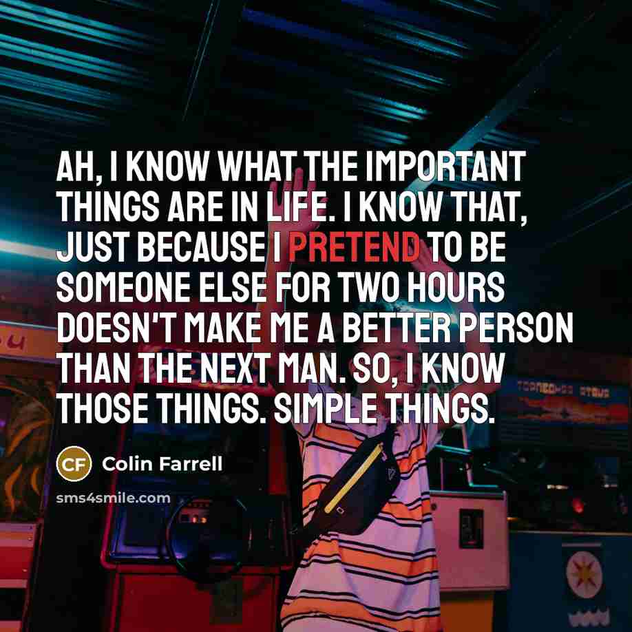 “Ah, I know what the important things are in life.…” quote by Colin Farrell