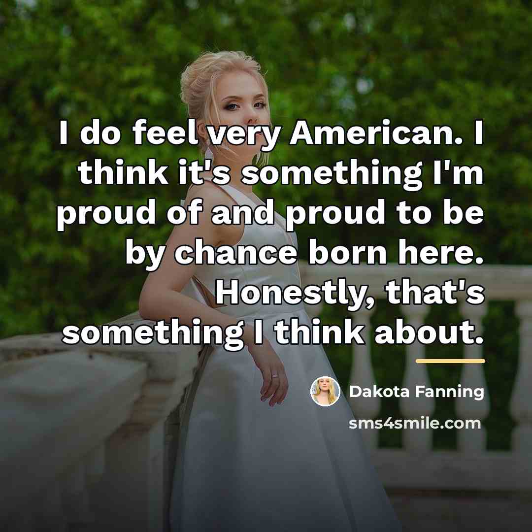 “I do feel very American. I think it's something I'm…” quote by Dakota Fanning
