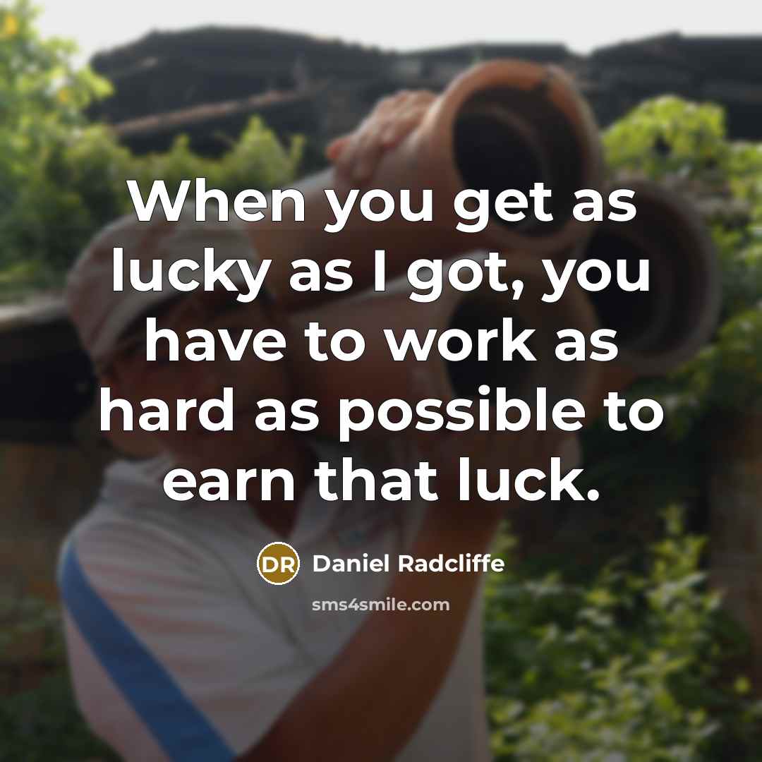 “When you get as lucky as I got, you have…” quote by Daniel Radcliffe