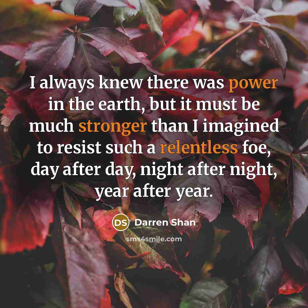 “I always knew there was power in the earth, but…” quote by Darren Shan