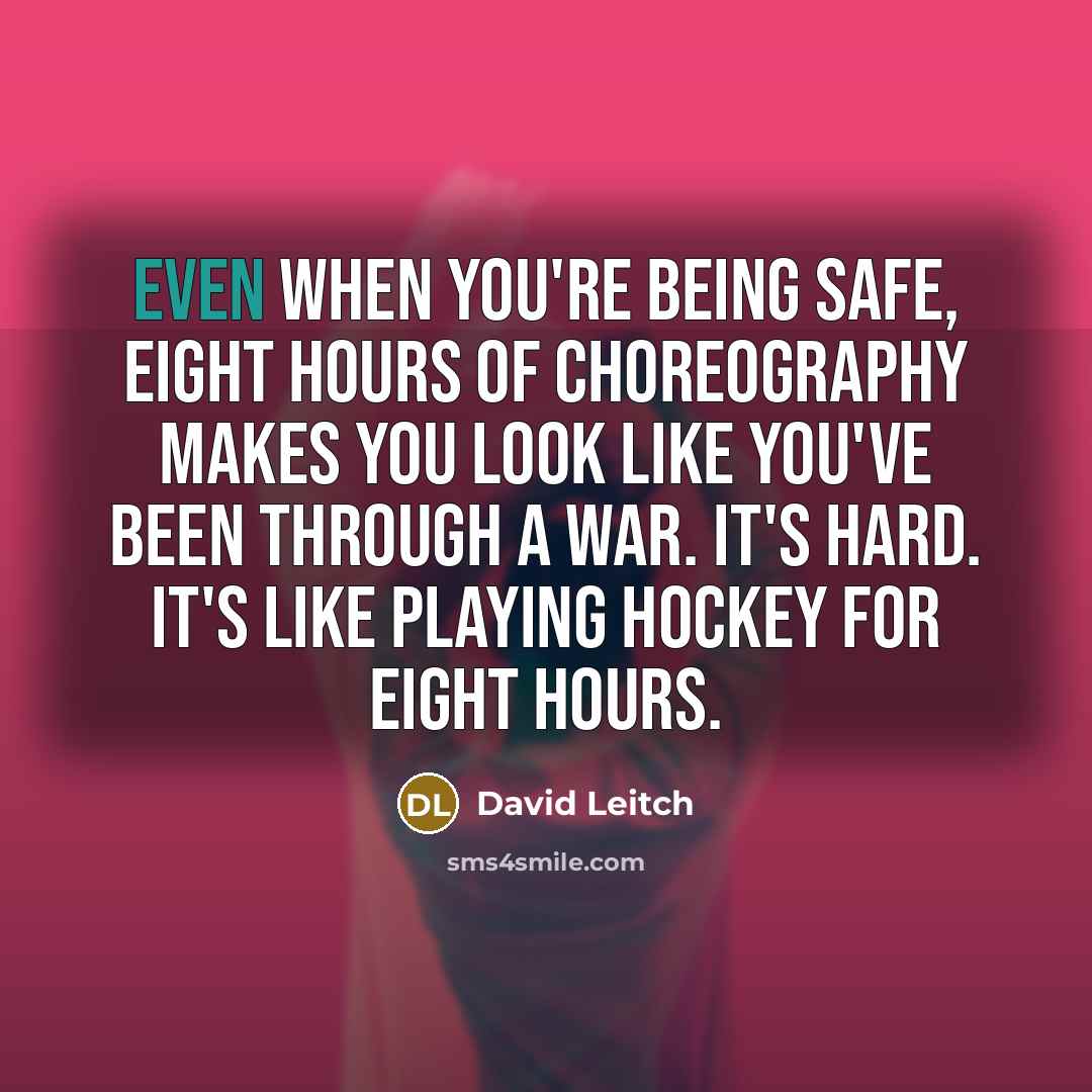 “Even when you're being safe, eight hours of choreography makes…” quote by David Leitch