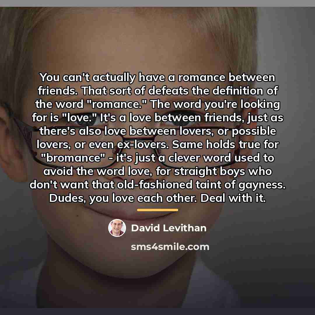 “You can't actually have a romance between friends. That sort…” quote by David Levithan