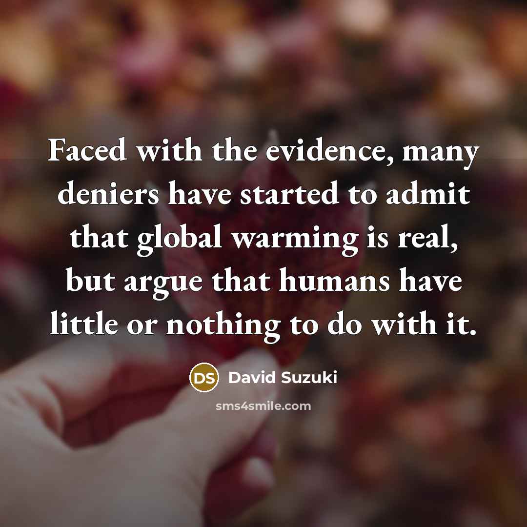 “Faced with the evidence, many deniers have started to admit…” quote by David Suzuki