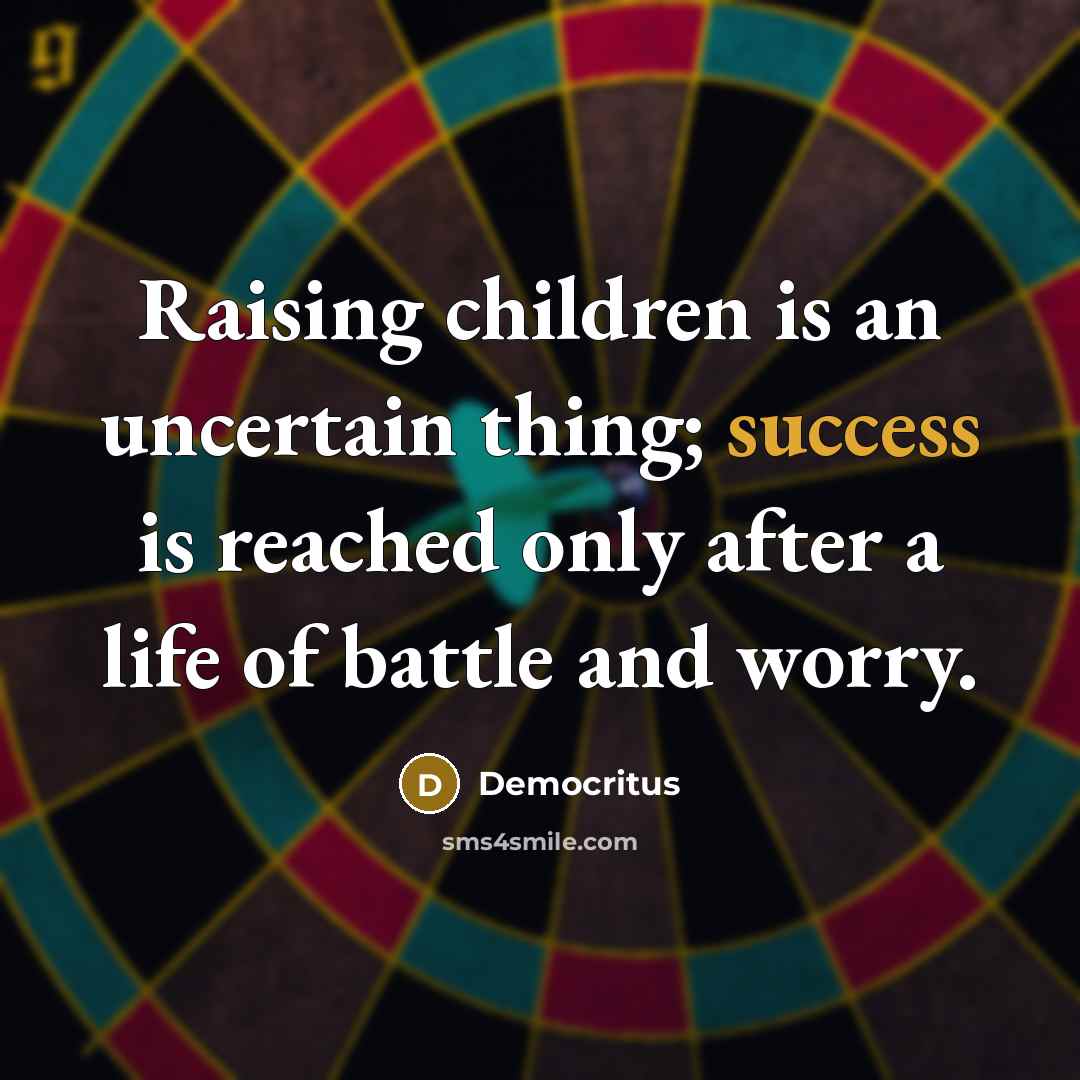 “Raising children is an uncertain thing; success is reached only…” quote by Democritus