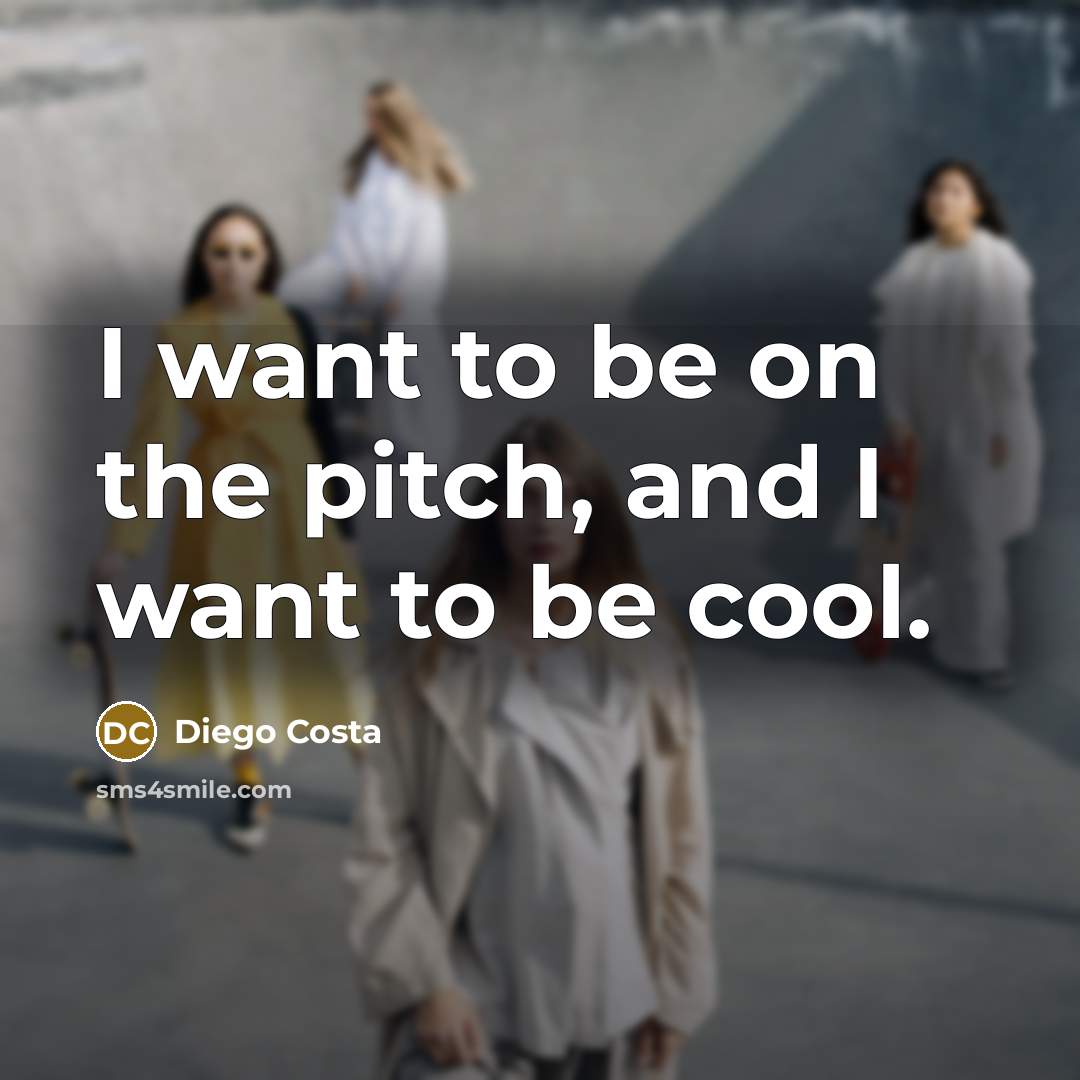 “I want to be on the pitch, and I want…” quote by Diego Costa