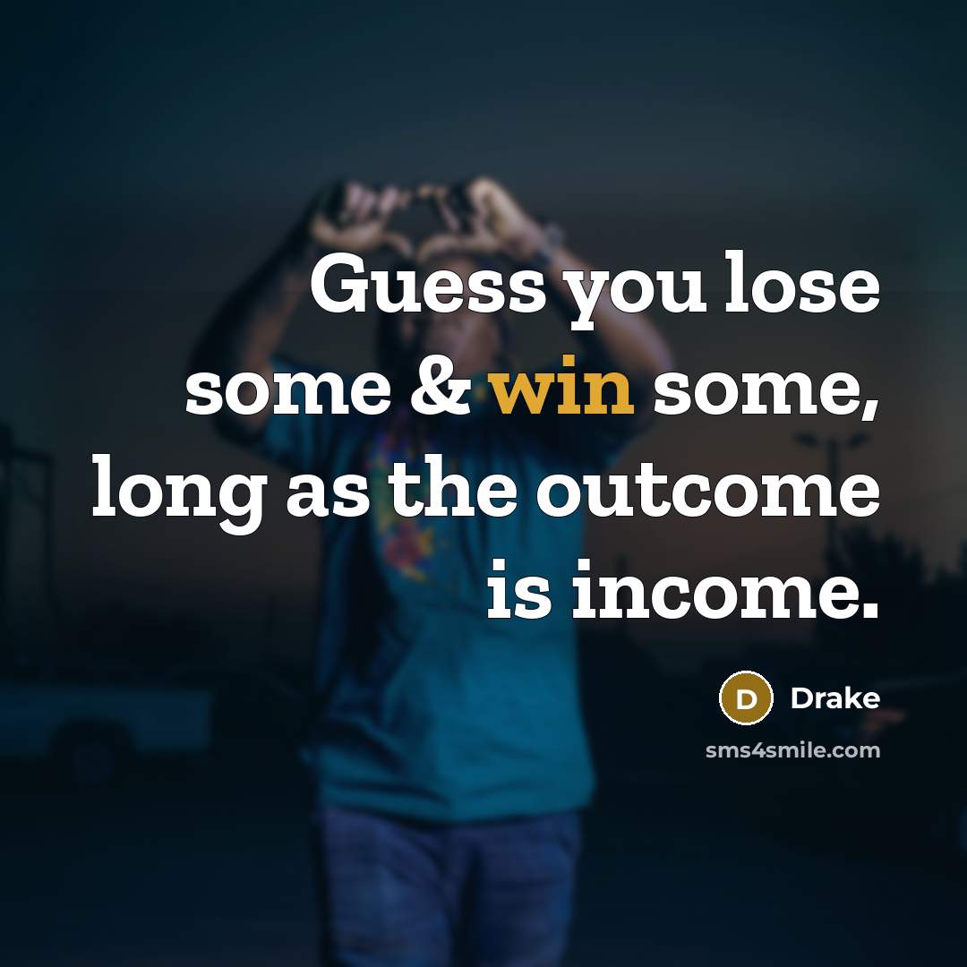 “Guess you lose some & win some, long as the…” quote by Drake