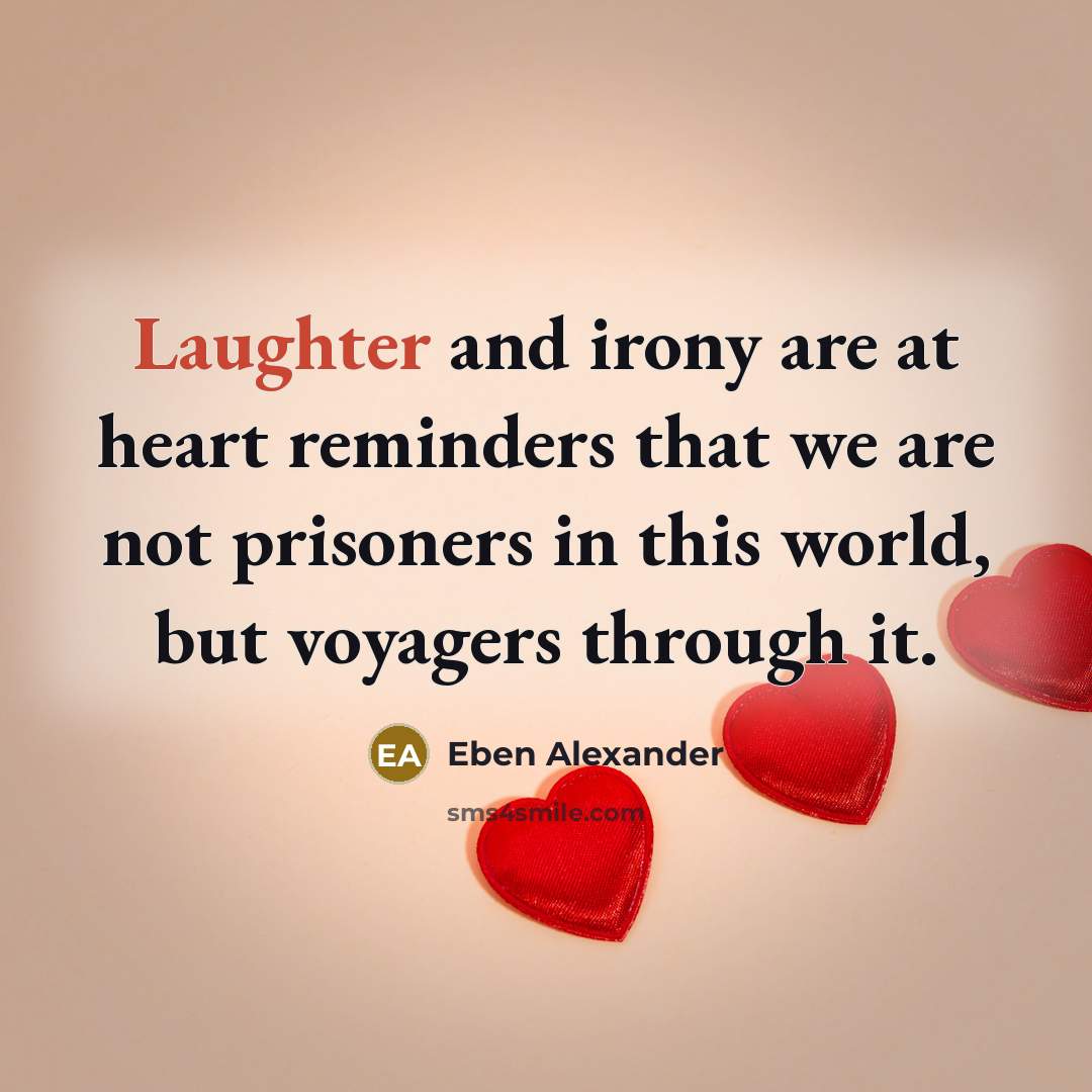 “Laughter and irony are at heart reminders that we are…” quote by Eben Alexander