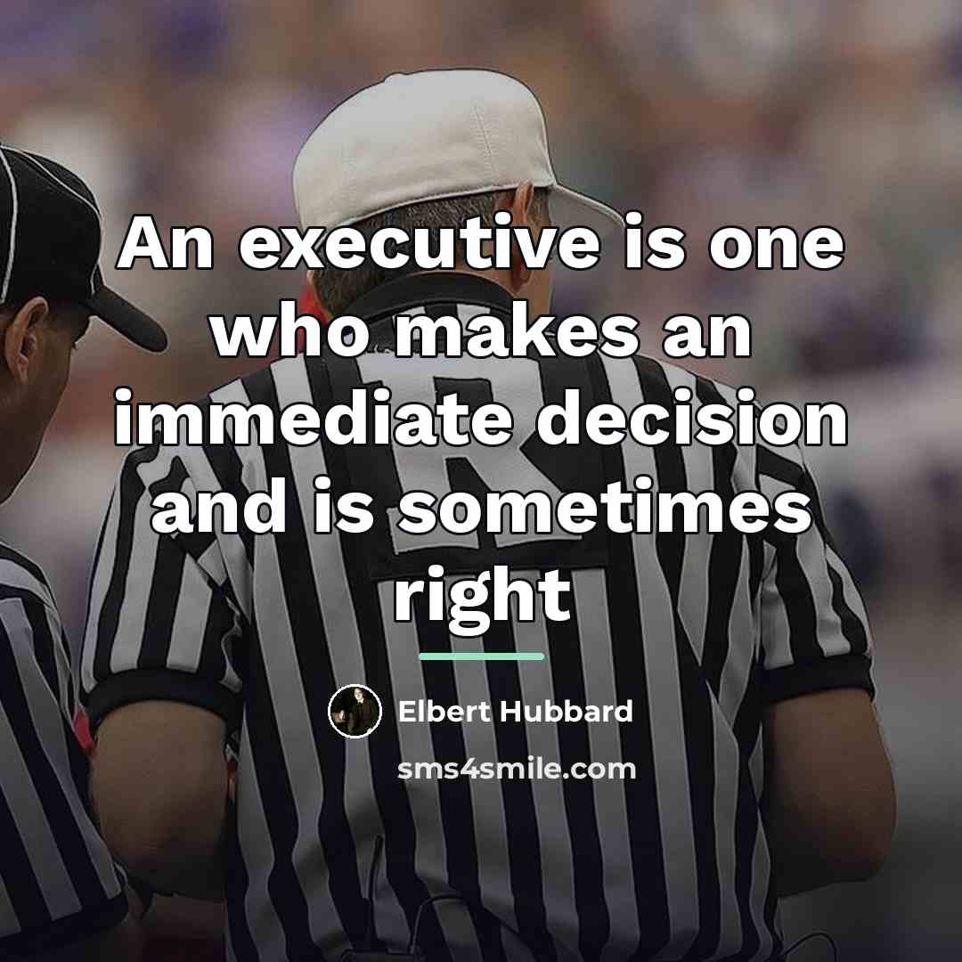“An executive is one who makes an immediate decision and…” quote by Elbert Hubbard