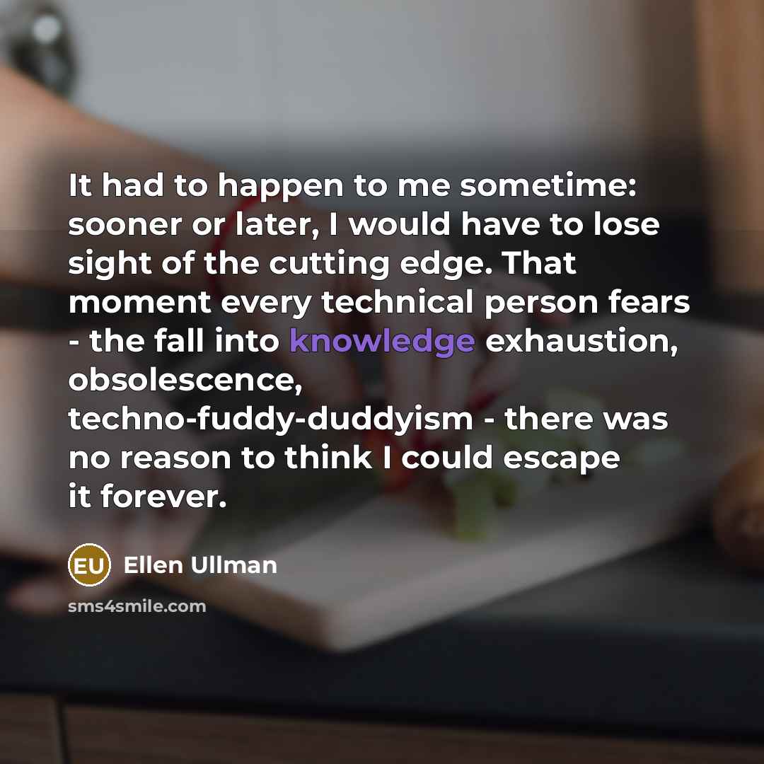 “It had to happen to me sometime: sooner or later,…” quote by Ellen Ullman