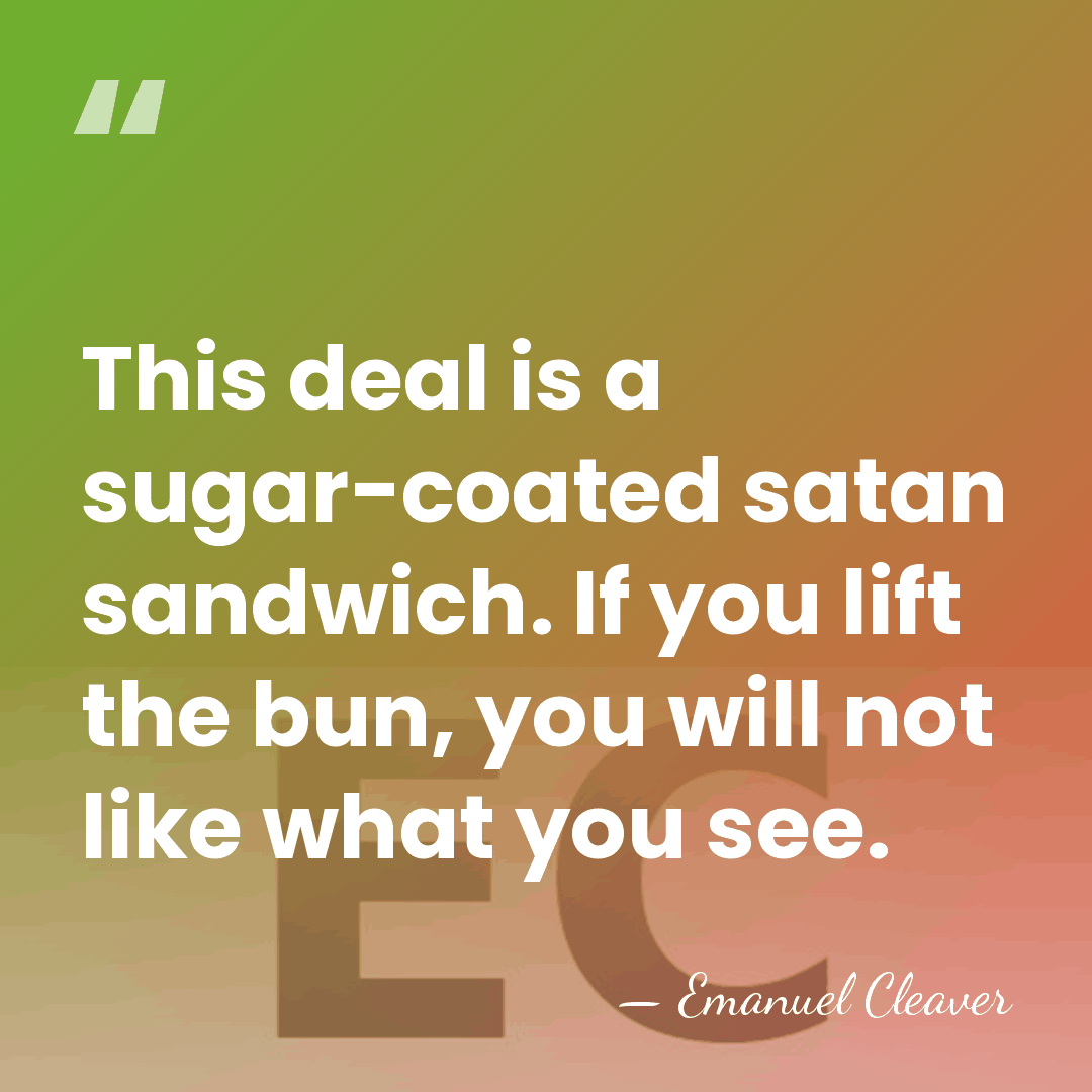 This deal is a sugar-coated satan sandwich. If you lift the bun,&hellip; - Emanuel Cleaver