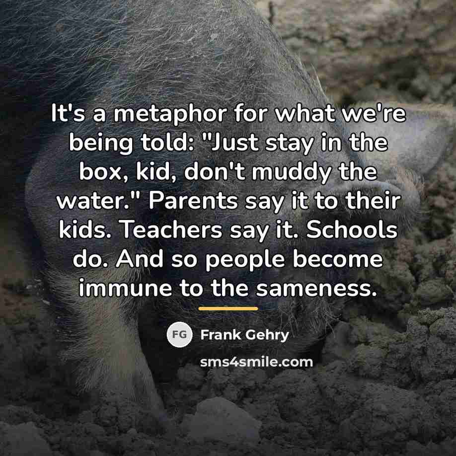 “It's a metaphor for what we're being told: "Just stay…” quote by Frank Gehry
