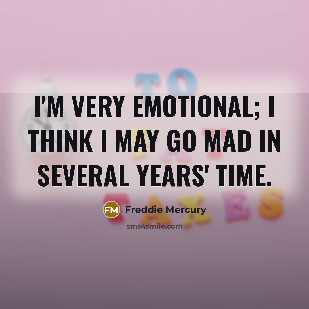 “I'm very emotional; I think I may go mad in…” quote by Freddie Mercury