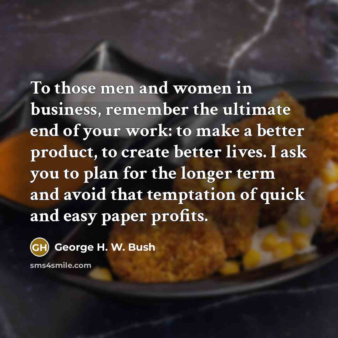 “To those men and women in business, remember the ultimate…” quote by George H. W. Bush