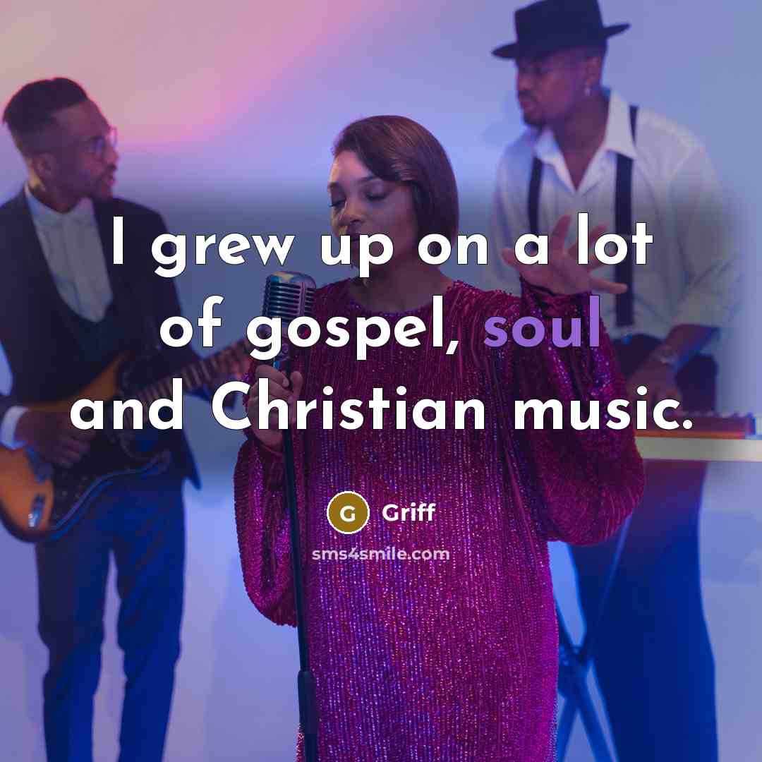 “I grew up on a lot of gospel, soul and…” quote by Griff
