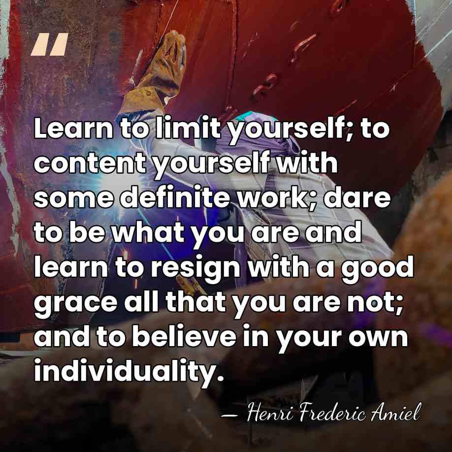 Learn to limit yourself; to content yourself with some definite work; dare&hellip; - Henri Frédéric Amiel