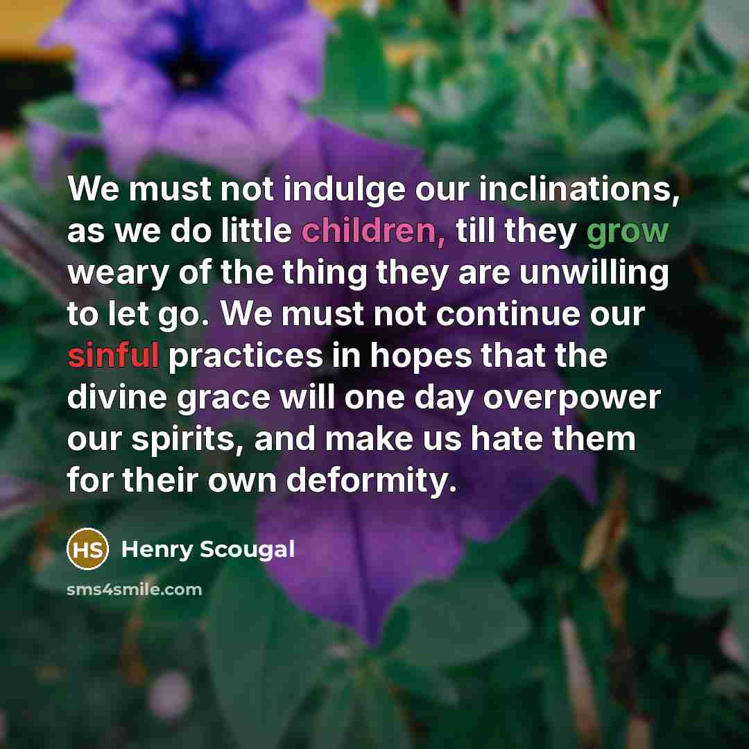 “We must not indulge our inclinations, as we do little…” quote by Henry Scougal