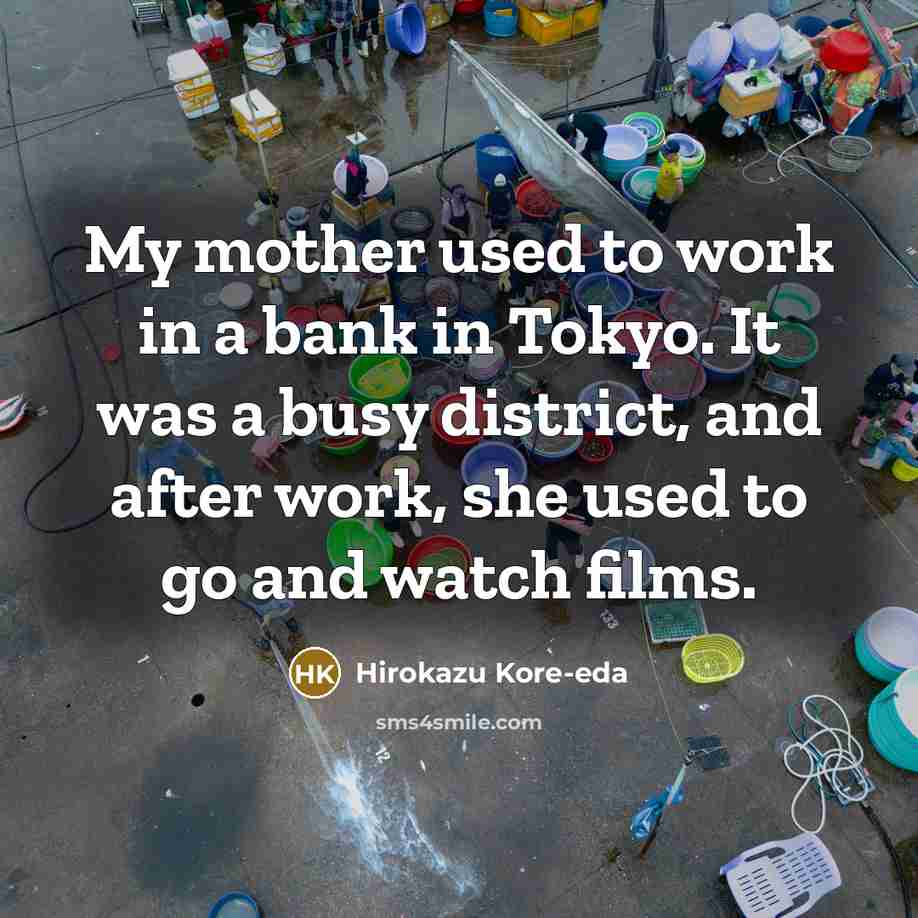 “My mother used to work in a bank in Tokyo.…” quote by Hirokazu Kore-eda