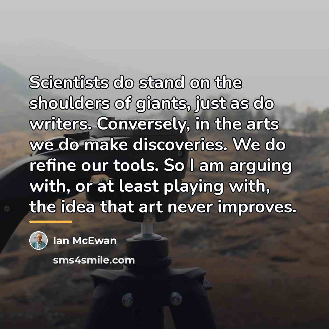 “Scientists do stand on the shoulders of giants, just as…” quote by Ian Mcewan