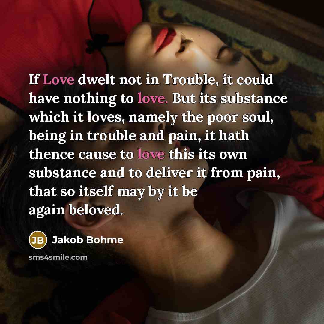 “If Love dwelt not in Trouble, it could have nothing…” quote by Jakob Bohme