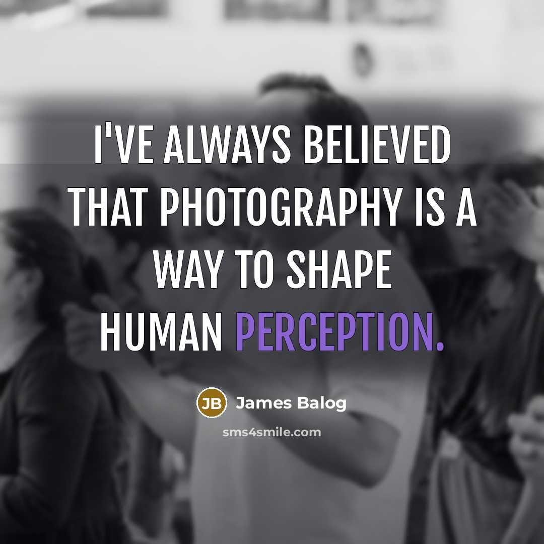 “I've always believed that photography is a way to shape…” quote by James Balog