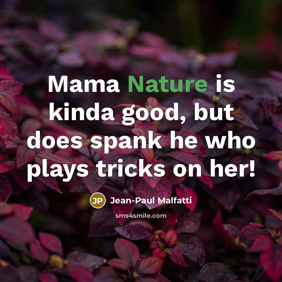 “Mama Nature is kinda good, but does spank he who…” quote by Jean-Paul Malfatti