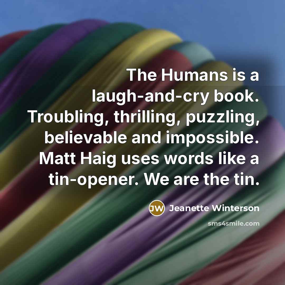 “The Humans is a laugh-and-cry book. Troubling, thrilling, puzzling, believable…” quote by Jeanette Winterson