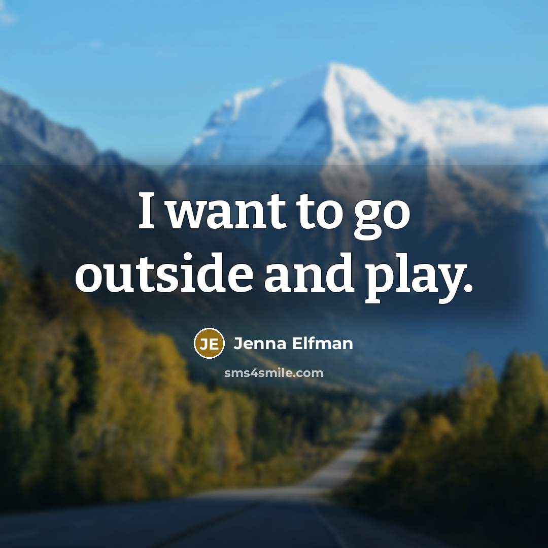 “I want to go outside and play.…” quote by Jenna Elfman