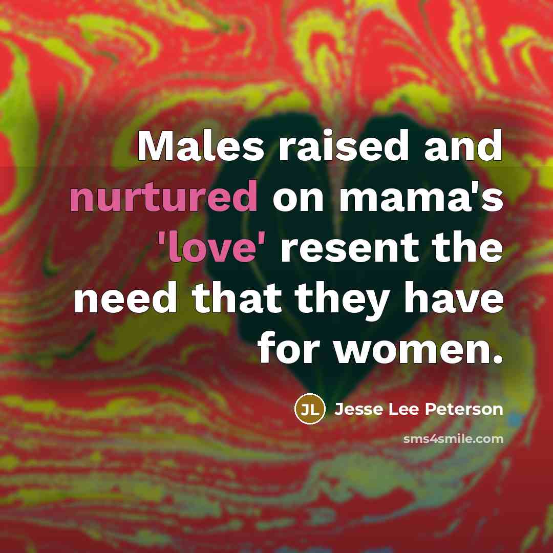 “Males raised and nurtured on mama's 'love' resent the need…” quote by Jesse Lee Peterson