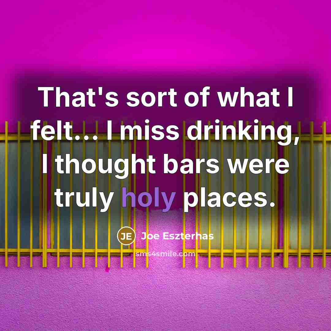 “That's sort of what I felt... I miss drinking, I…” quote by Joe Eszterhas
