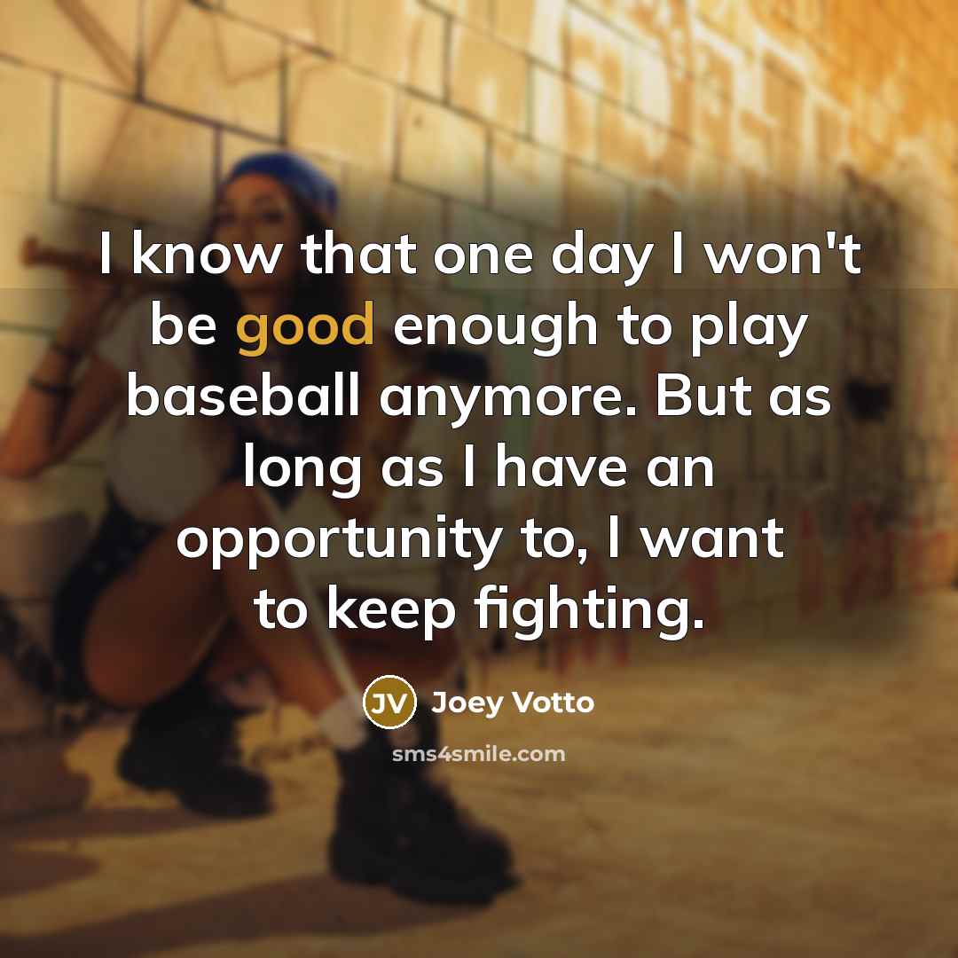 “I know that one day I won't be good enough…” quote by Joey Votto