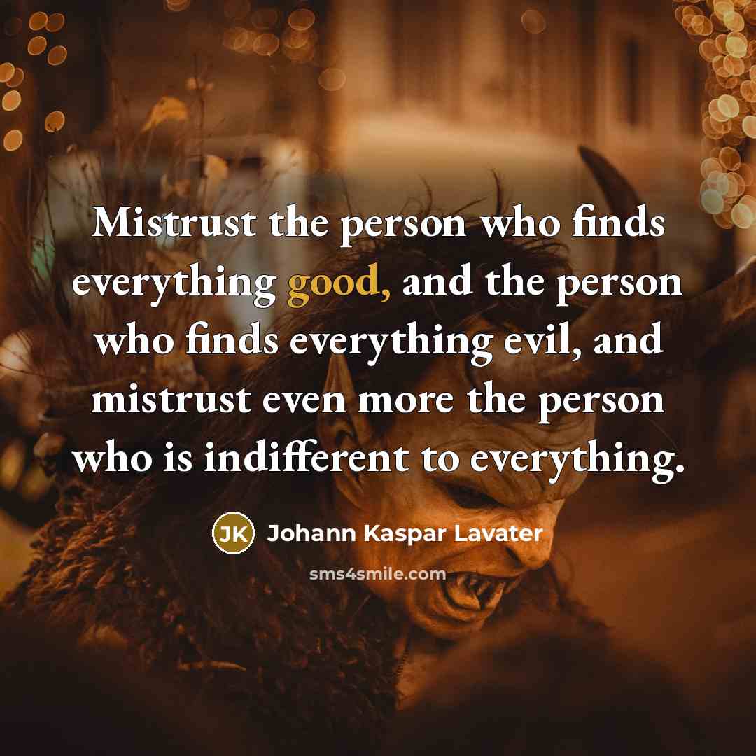 “Mistrust the person who finds everything good, and the person…” quote by Johann Kaspar Lavater
