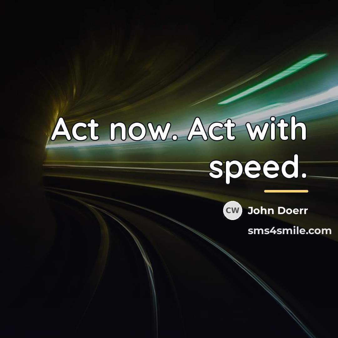 “Act now. Act with speed.…” quote by John Doerr
