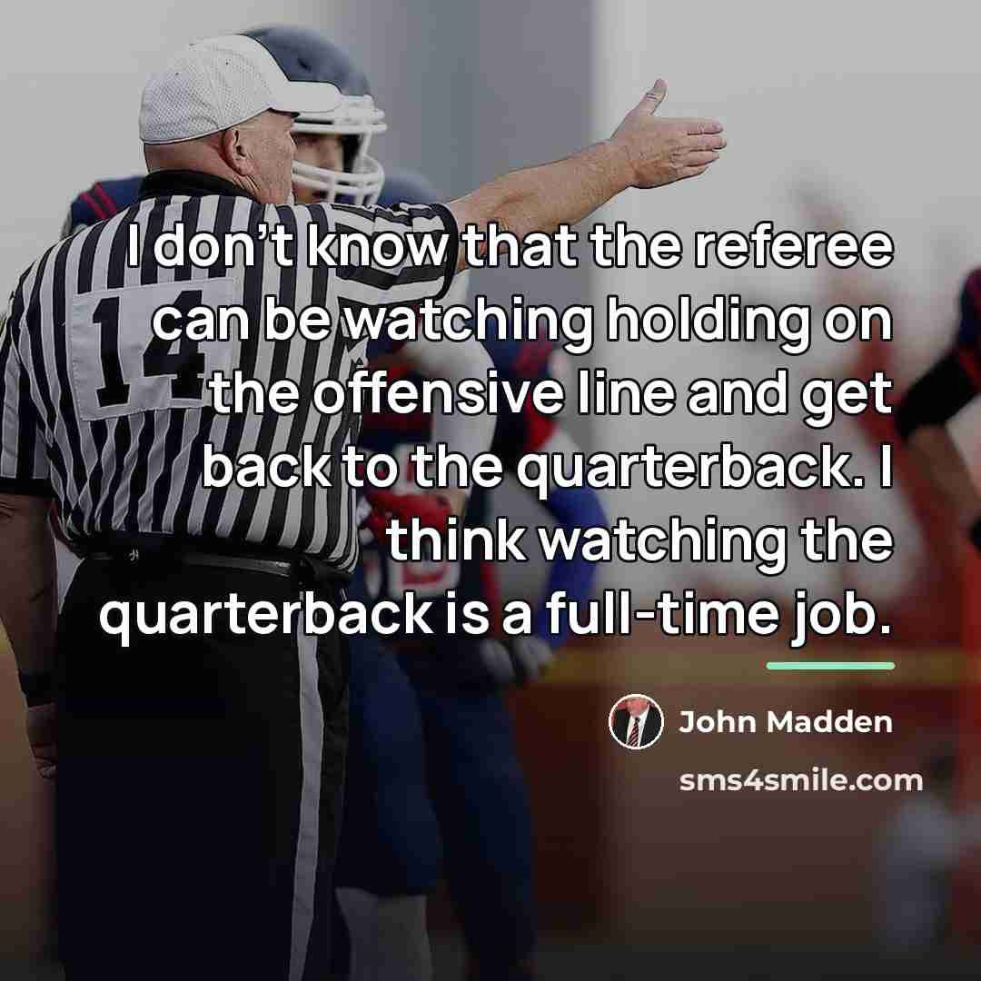 “I don't know that the referee can be watching holding…” quote by John Madden