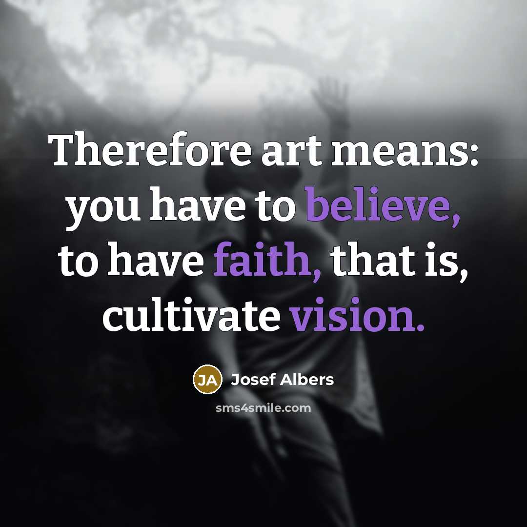 “Therefore art means: you have to believe, to have faith,…” quote by Josef Albers