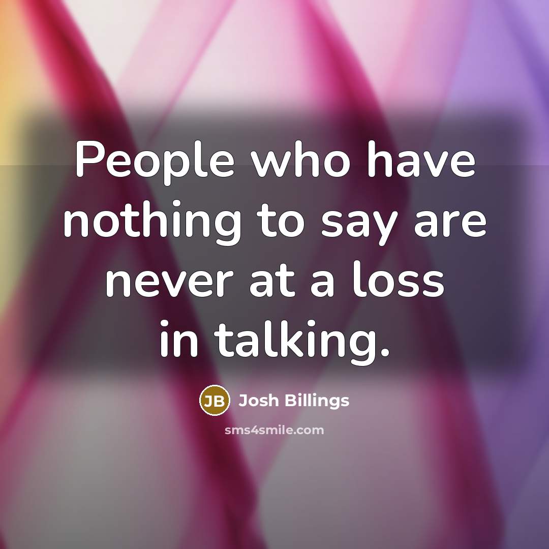 “People who have nothing to say are never at a…” quote by Josh Billings