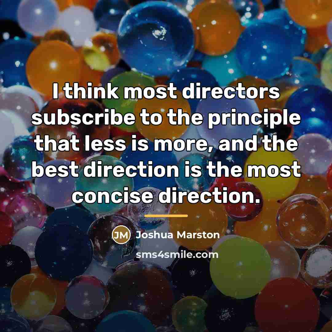 “I think most directors subscribe to the principle that less…” quote by Joshua Marston