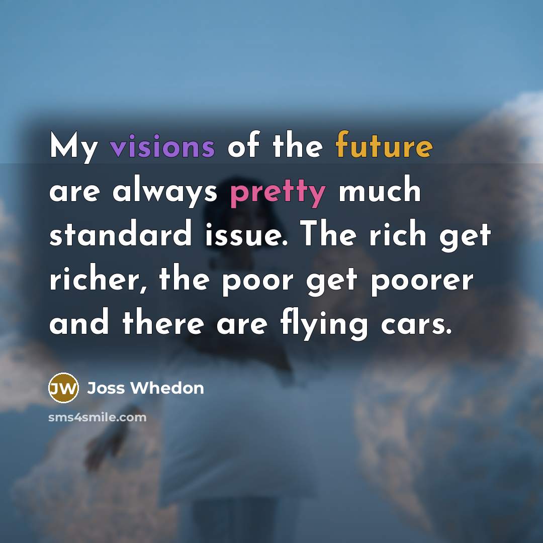 “My visions of the future are always pretty much standard…” quote by Joss Whedon