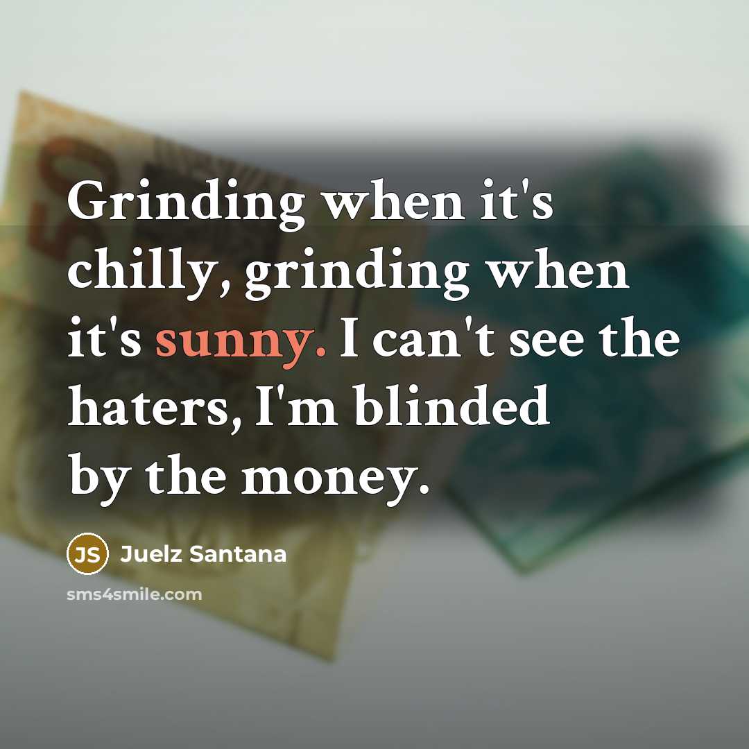 “Grinding when it's chilly, grinding when it's sunny. I can't…” quote by Juelz Santana