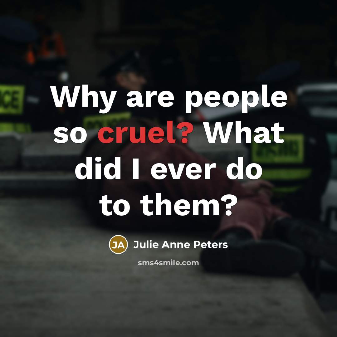 “Why are people so cruel? What did I ever do…” quote by Julie Anne Peters