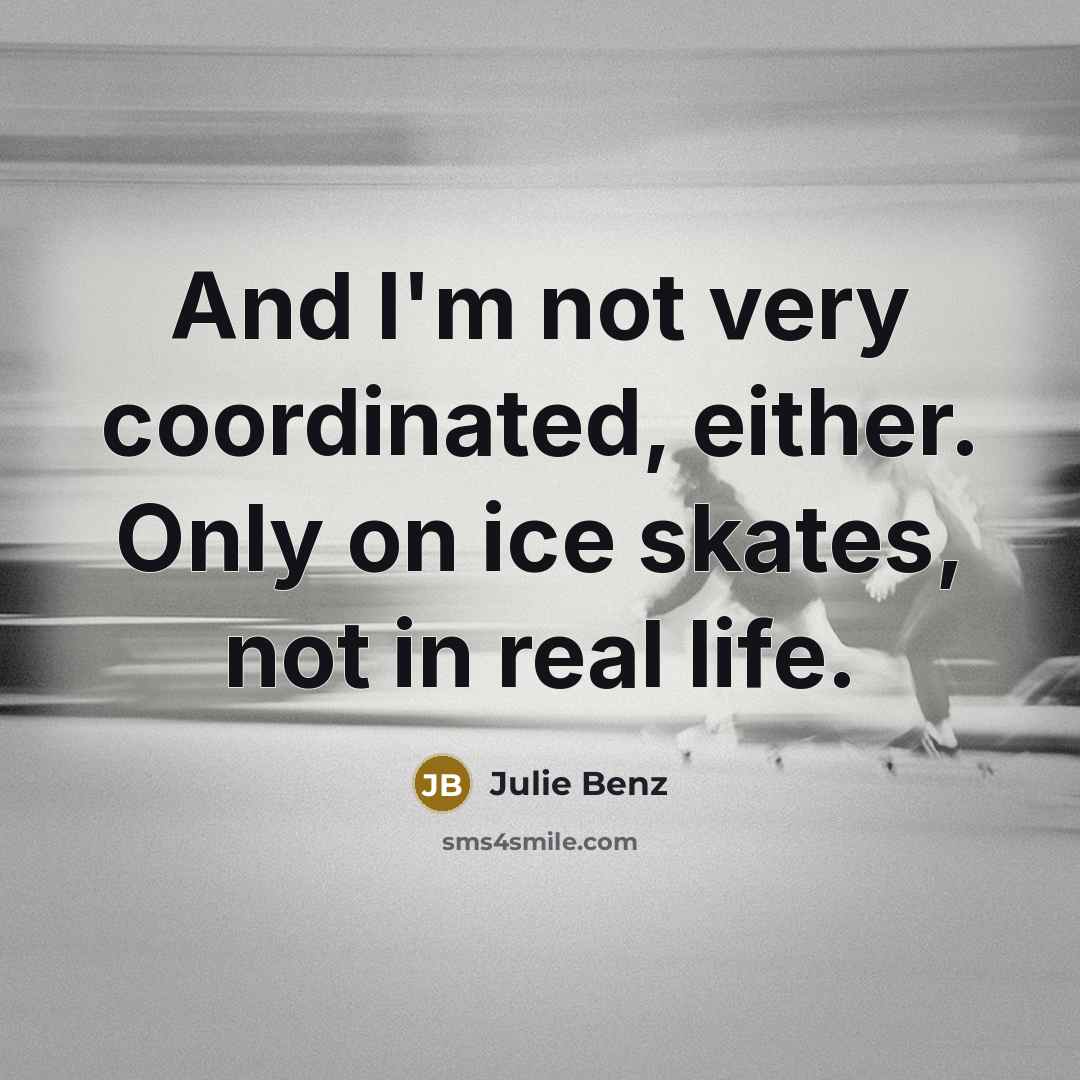 “And I'm not very coordinated, either. Only on ice skates,…” quote by Julie Benz