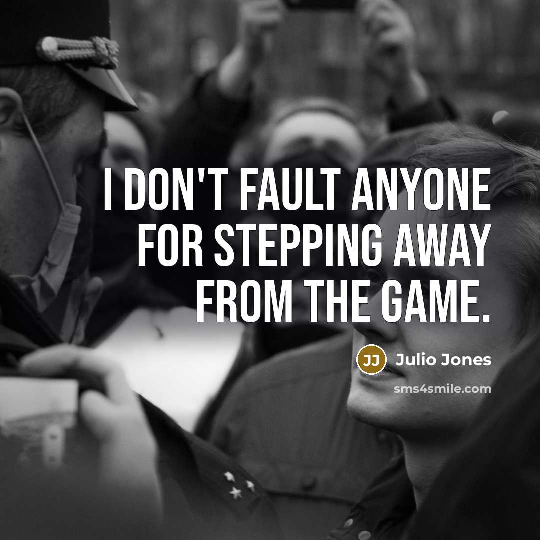 “I don't fault anyone for stepping away from the game.…” quote by Julio Jones