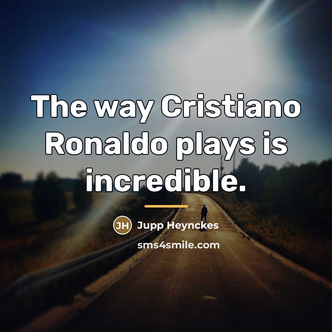 “The way Cristiano Ronaldo plays is incredible.…” quote by Jupp Heynckes