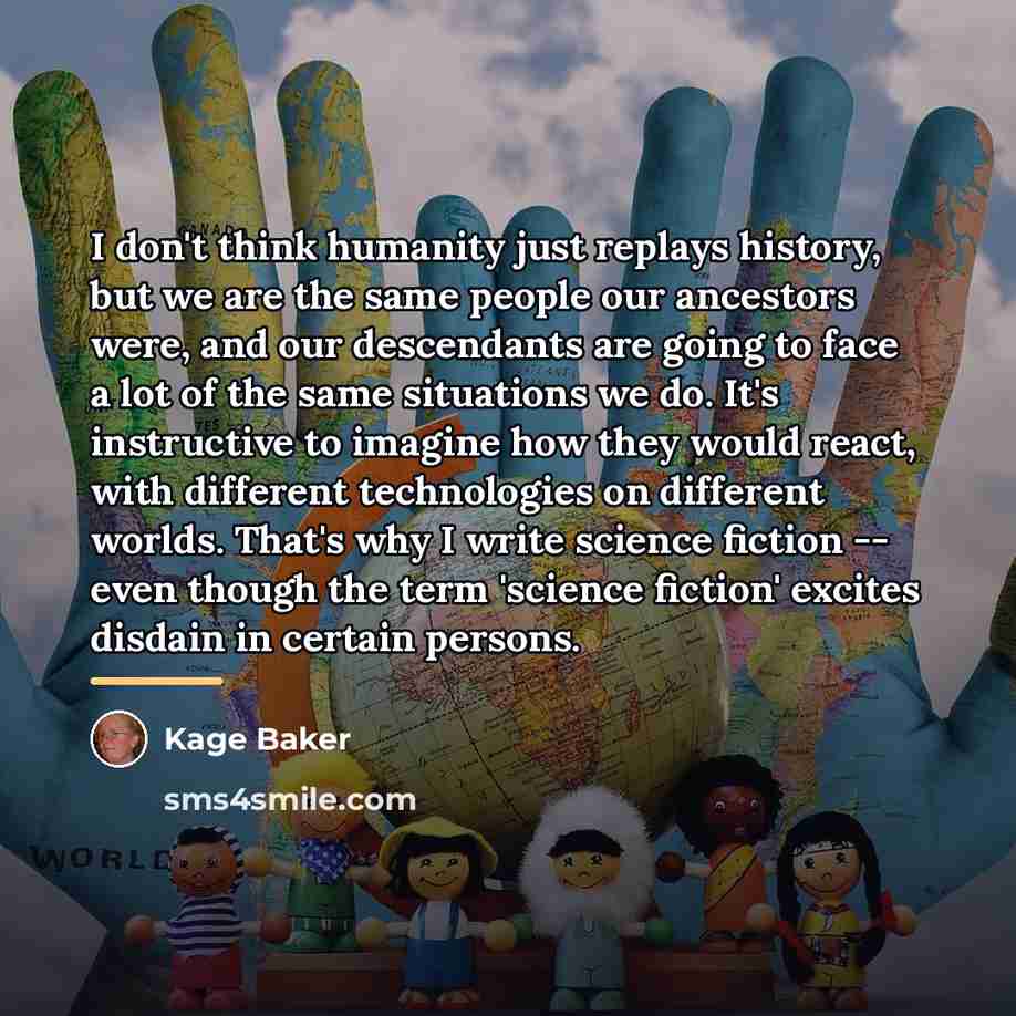 “I don't think humanity just replays history, but we are…” quote by Kage Baker