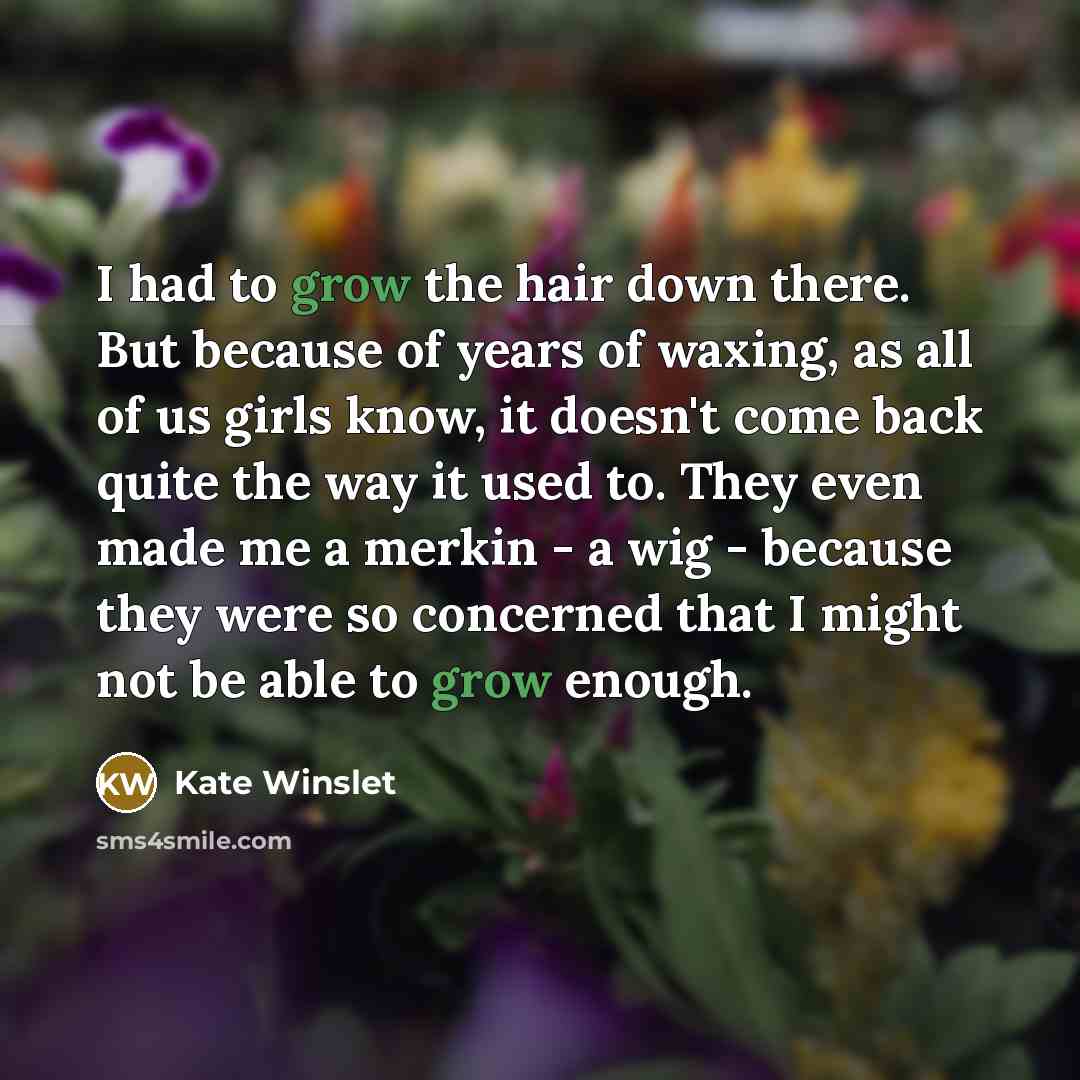 “I had to grow the hair down there. But because…” quote by Kate Winslet