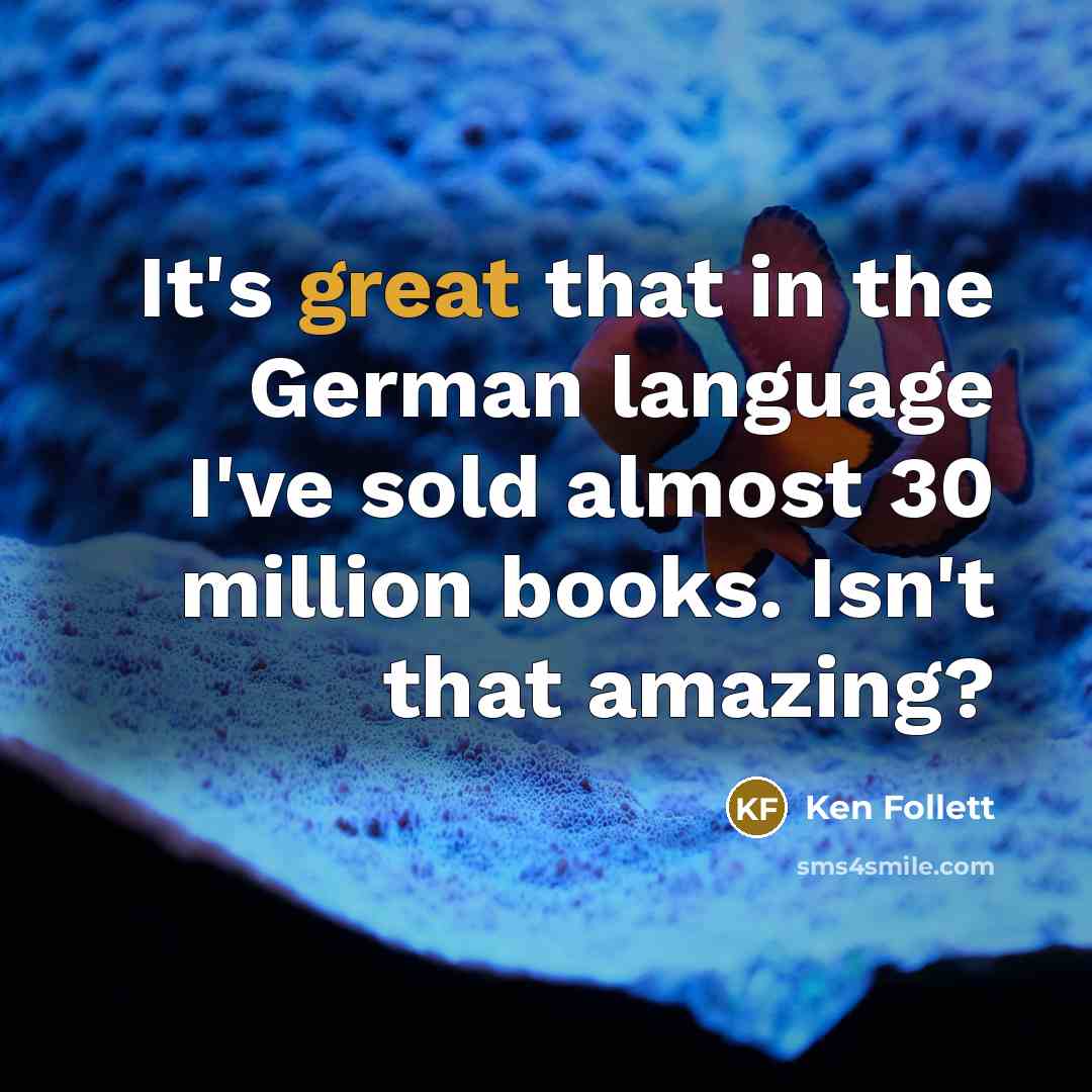 “It's great that in the German language I've sold almost…” quote by Ken Follett