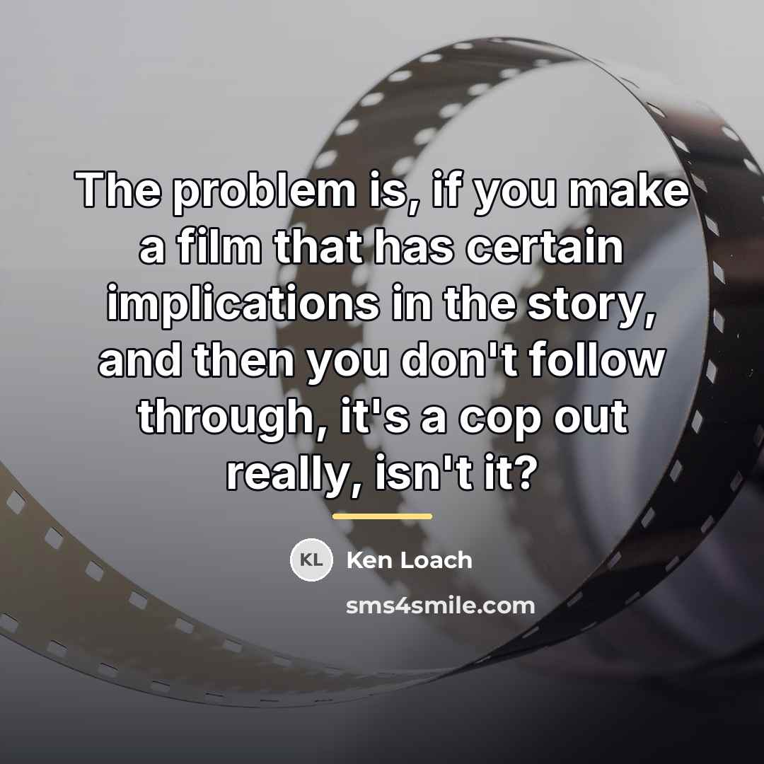 “The problem is, if you make a film that has…” quote by Ken Loach