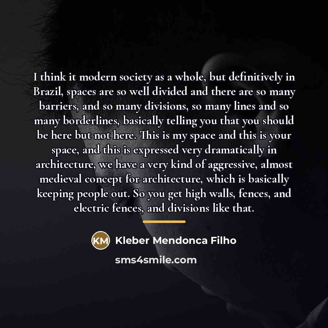 “I think it modern society as a whole, but definitively…” quote by Kleber Mendonca Filho
