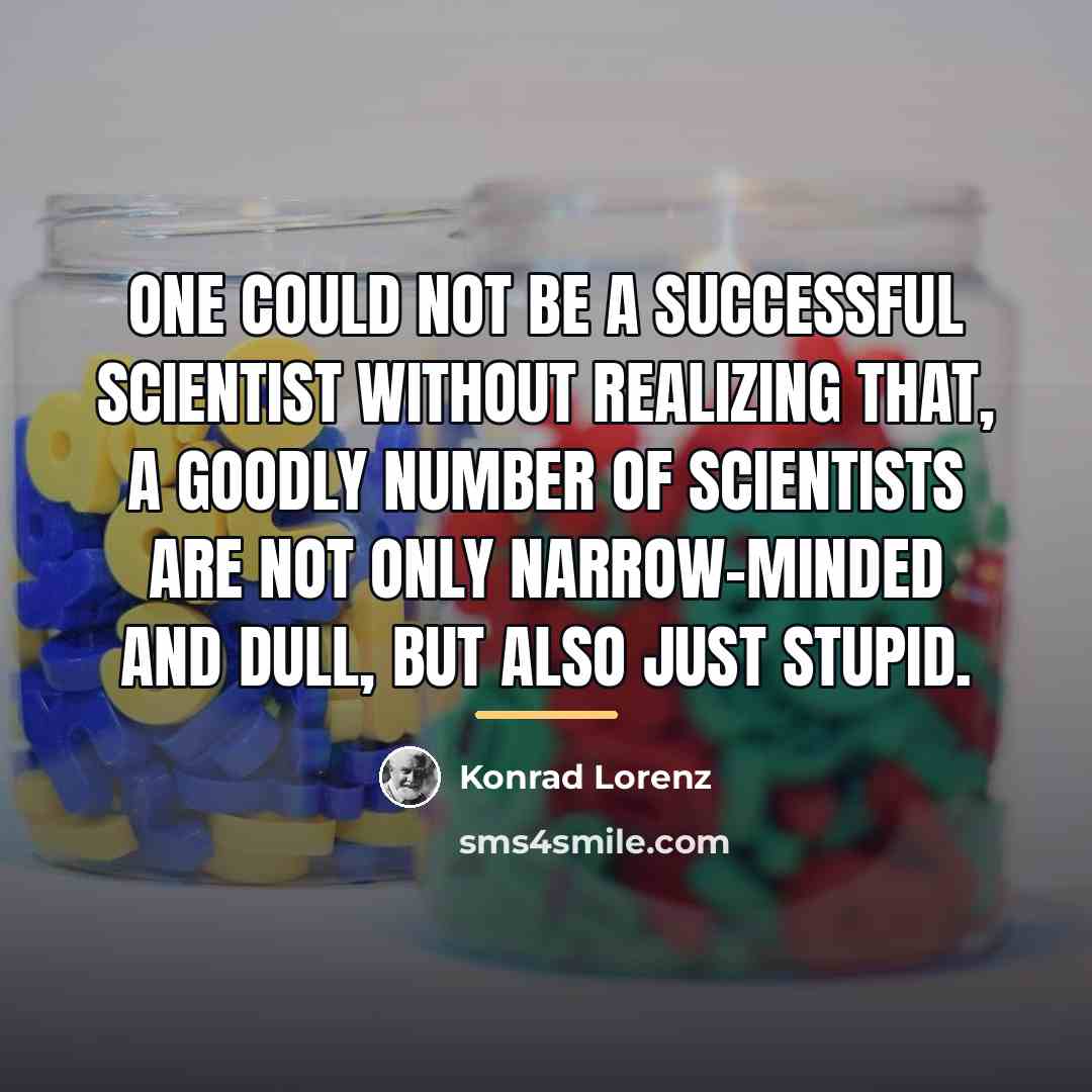 “One could not be a successful scientist without realizing that,…” quote by Konrad Lorenz