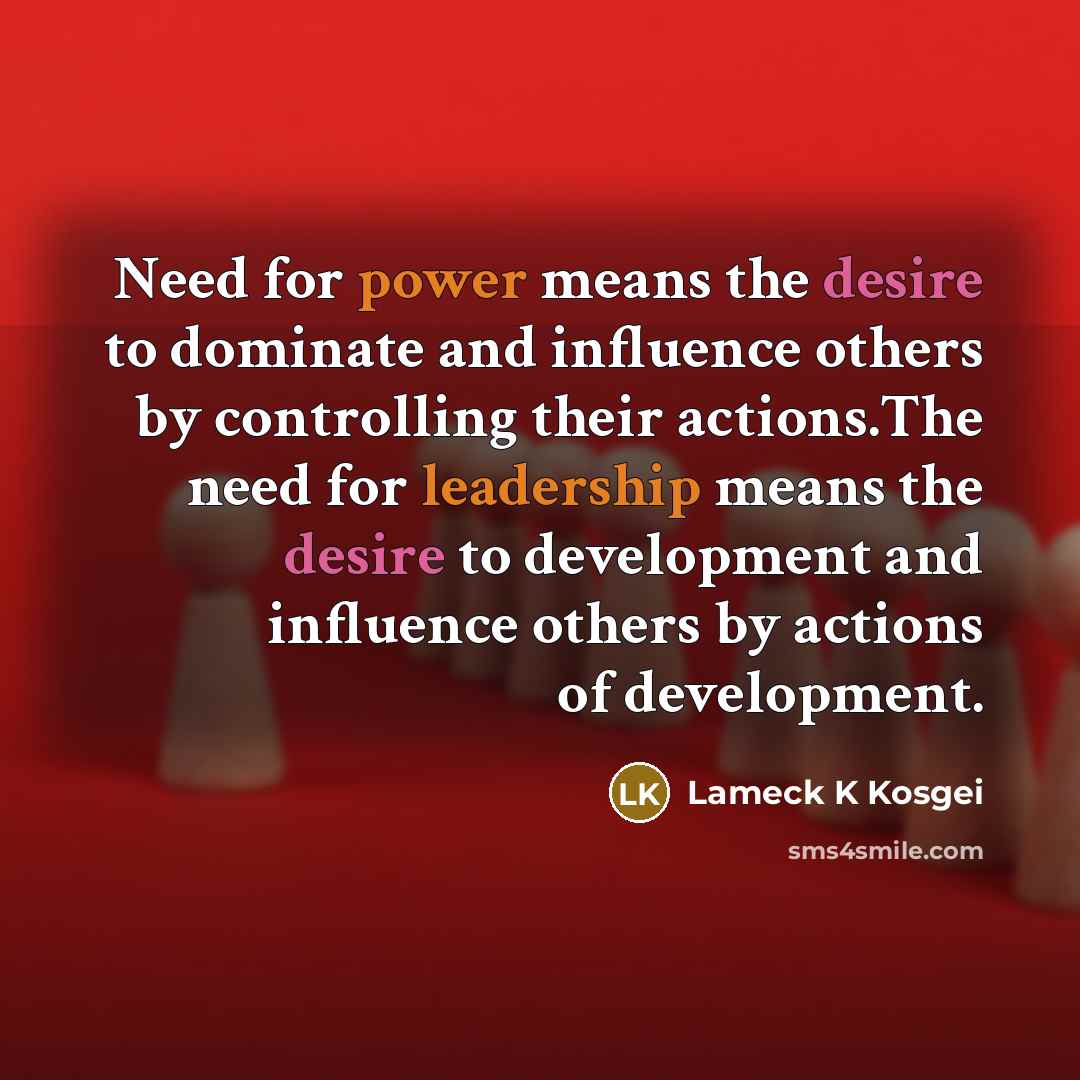 “Need for power means the desire to dominate and influence…” quote by Lameck K Kosgei